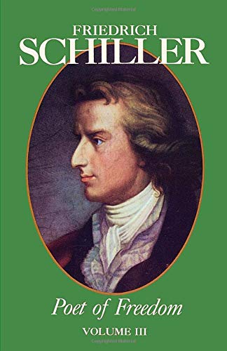 Friedrich Schiller Poet of Freedom Volume III