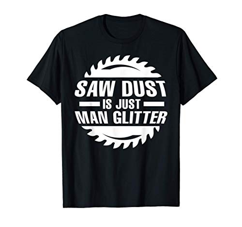 Saw Dust Is Man Glitter For Men Who Saw Things T-Shirt