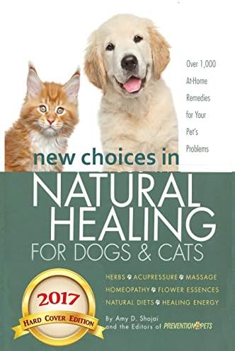New Choices in Natural Healing for Dogs & Cats: Herbs, Acupressure, Massage, Homeopathy, Flower Essences, Natural Diets, Healing Energy
