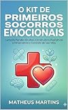 O KIT DE PRIMEIROS SOCORROS EMOCIONAIS: Curando Feridas Ocultas, Construindo Resiliência e Retomando o Controle da Sua Vida (Portuguese Edition)