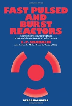 Hardcover Fast pulsed and burst reactors: A comprehensive account of the physics of both single burst and repetitively pulsed reactors Book