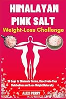 Himalayan Pink Salt Weight-Loss Challenge: 28 Days to Eliminate Toxins, Reactivate Your Metabolism and Lose Weight Naturally B0G3P5ZWDD Book Cover