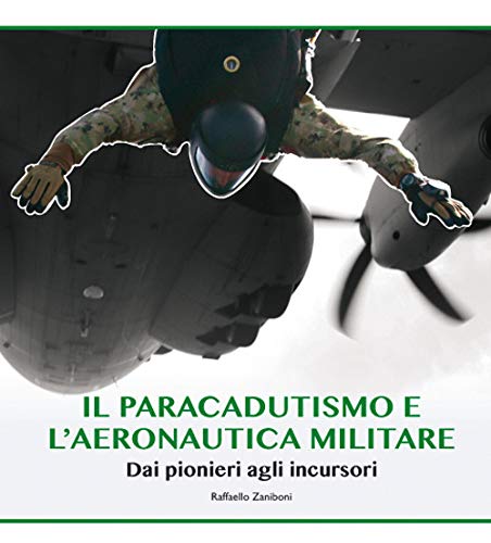 Il Paracadutismo E L'aeronautica Militare. Dai Pionieri Agli Incursori 
