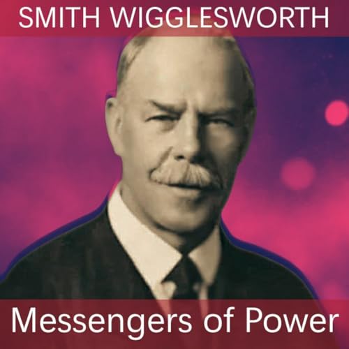 Episode 33: Messengers of Power: Smith Wigglesworth cover art