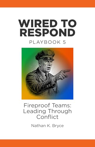 Wired to Respond: Playbook 5: Fireproof Teams: Leading Through Conflict