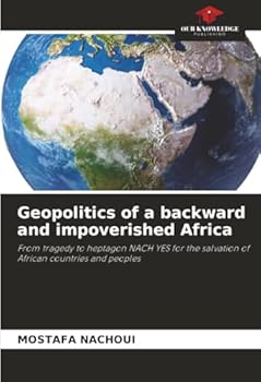 Geopolitics of a backward and impoverished Africa: From tragedy to heptagon NACH YES for the salvation of African countries and peoples