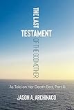 The Last Testament of the Godmother: As Told on Her Deathbed, Part III (The Godmother Epic)