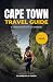 Cape Town Travel Guide: 50 Unforgettable Bucket List Experiences, Hidden Gems & Secret Spots Every Traveler Must See. A Local's Insider Guide with Expert Tips (South Africa)