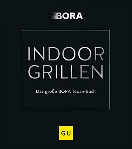 INDOOR GRILLEN: Das große BORA Tepan-Buch (GU Themenkochbuch) INDOOR GRILLEN: Das große BORA Tepan-Buch (GU Themenkochbuch)