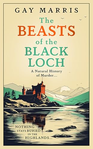 The Beasts of the Black Loch: Nothing stays buried in the Highlands... the first in a series of atmospheric Seventies-set murder mysteries (A Natural History of Murder, 1)