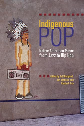 Indigenous Pop: Native American Music from Jazz to Hip Hop