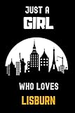  Just a Girl Who Loves Lisburn: Gift For Lisburn Lovers.Gift Idea For Lisburn City Lovers , 6 x 9 Inches , 110 Blank Lined Pages