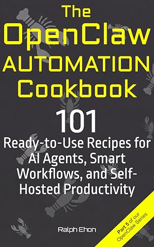 The OpenClaw Automation Cookbook: 101 Ready-to-Use Recipes for AI Agents, Smart Workflows, and Self-Hosted Productivity