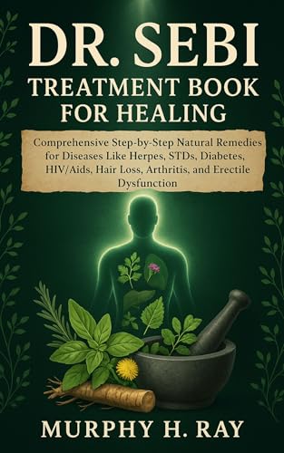 DR. SEBI TREATMENT BOOK FOR HEALING: Comprehensive Step to Cure Natural Remedies for Diseases Like Herpes, STDS, Diabetes, HIV/Aid, Hair Loss, Arthritis, Erectile Dysfunction.