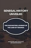 Senegal History Unveiled: The Fascinating Journey of the Land of Teranga - Bernard Baird, Abdul-Ghani Karam, Collins Richardson 