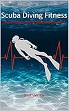 Scuba Diving Fitness: Stay in Shape, Stay Healthy, and Stay Alive