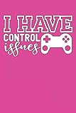  I Have Control Issues: Video Game Gamer Girl Gift College Ruled Blank Lined Notebook or Journal