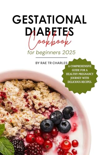 GESTATIONAL DIABETES COOKBOOK FOR BEGINNERS 2025: A comprehensive guide for a healthy pregnancy journey with delicious recipes (English Edition)