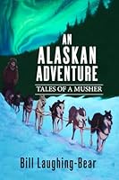 An Alaskan Adventure - Tales of a Musher B0F4CZYHTP Book Cover