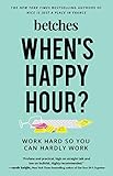 When's Happy Hour?: Work Hard So You Can Hardly Work