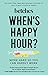 When's Happy Hour?: Work Hard So You Can Hardly Work