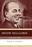  [(Heitor Villa-Lobos: A Life (1887-1959) )] [Author: David P. Appleby] [Feb-2002]
