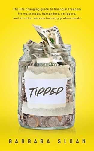 Tipped: The life changing guide to financial freedom for waitresses, bartenders, strippers, and all other service industry professionals