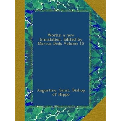 Works; a new translation. Edited by Marcus Dods Volume 15