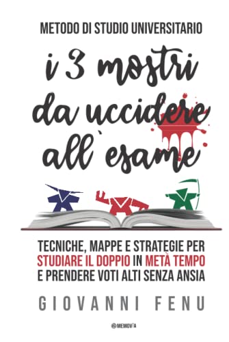 Metodo Universitario I TRE MOSTRI DA UCCIDERE ALL’ESAME: Guida Definitiva su Lettura Veloce, Tecniche di Memoria e Concentrazione, Mappe Mentali e Concettuali per Studiare in Metà Tempo e senza Ansia