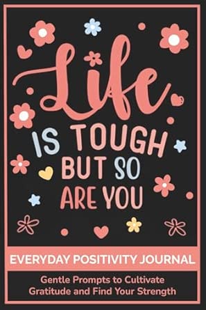 Everyday Positivity Journal: Life Is Tough But So Are You