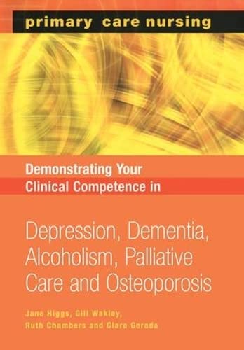 Demonstrating Your Clinical Competence: Depression, Dementia, Alcoholism, Palliative Care and Osteoperosis - Higgs, Jane