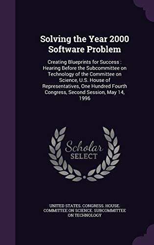 Solving the Year 2000 Software Problem: Creating Blueprints for Success: Hearing Before the Subcommittee on Technology of the Committee on Science, ... Fourth Congress, Second Session, May 14, 1996