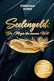  Seelengold: Die Magie der inneren Welt: Eine inspirierende Anleitung für ein selbstbestimmtes Leben