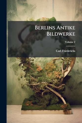Berlins Antike Bildwerke; Volume 2 (German Edition)
