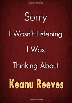 Sorry I Wasn't Listening I Was Thinking about Keanu Reeves : A Keanu Reeves Journal Notebook to Write down Things, Take Notes, Record Plans or Keep Track of Habits (7 X 10 - 100 Pages)