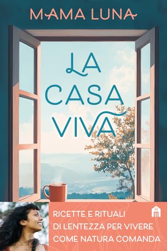 La casa viva. Ricette e rituali di lentezza per vivere come natura comanda