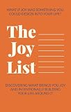 The Joy List: Discovering What Brings You Joy and Intentionally Building Your life Around It