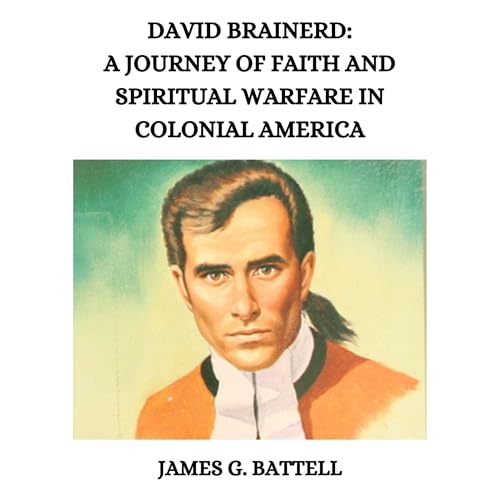 David Brainerd: A Journey of Faith and Spiritual Warfare in Colonial America by James G. Battell episode artwork