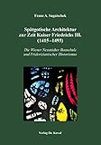  Spätgotische Architektur zur Zeit Kaiser Friedrichs III. (1415–1493): Die Wiener Neustädter Bauschule und Friderizianischer Historismus (Studien zur Geschichtsforschung des Mittelalters)