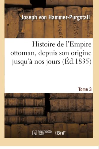 Histoire de l'Empire ottoman, depuis son origine jusqu'à nos jours. Tome 3 (French Edition)