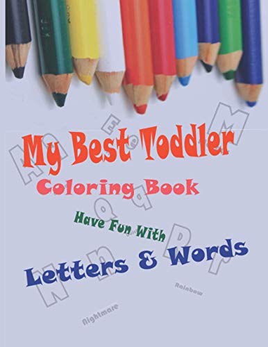 MY BEST TODDLER COLORING BOOK HAVE FUN WITH LETTERS & WORDS: Get that 3in1 coloring book , Teach your little kid ALPHABET , COLORS & WORDS in one book ... suitable words , 53 PAGES SIZE 8.5x11 inch