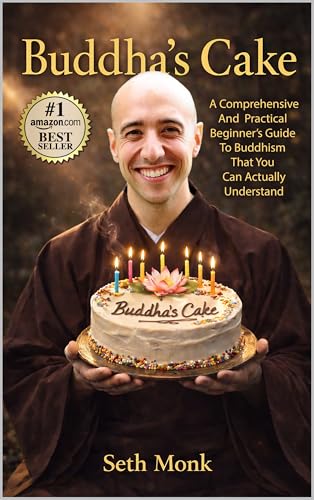 Buddha's Cake: A Comprehensive and Practical Beginner's Guide To Buddhism That You Can Actually Understand