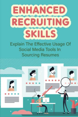 Enhanced Recruiting Skills: Explain The Effective Usage Of Social Media Tools In Sourcing Resumes