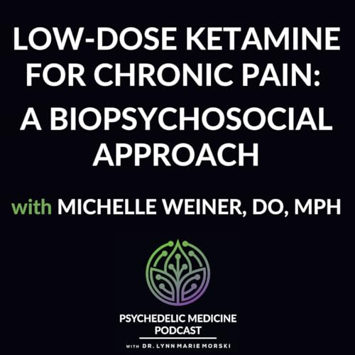 Low-Dose Ketamine for Chronic Pain: A Biopsychosocial Approach with Michelle Weiner, DO, MPH