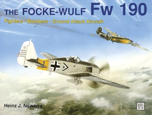 The Focke-Wulf FW 190: Fighters, Bombers, Ground Attack Aircraft:...