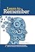 Learn to Remember: Train your brain for peak performance, discover untapped memory powers, develop instant recall, and never forget names, faces, or numbers