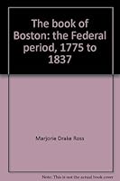 The Book of Boston: The Federal Period, 1775 to 1837 B0007ECR3C Book Cover