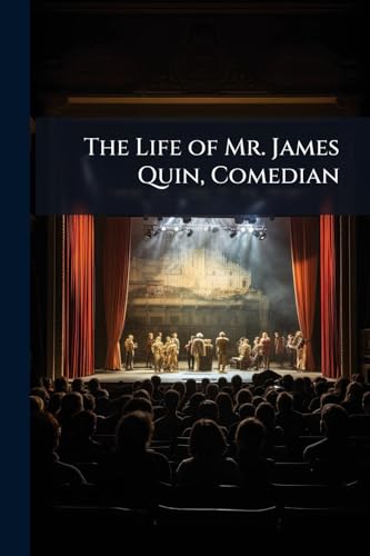 The Life of Mr. James Quin, Comedian: With the History of the Stage From His Commencing Actor to His Retreat to Bath