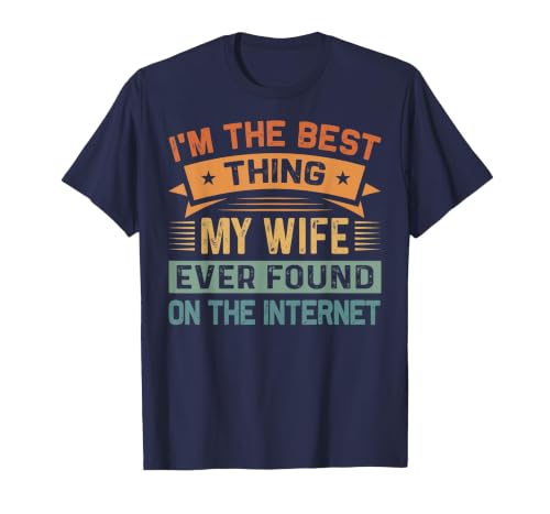 I'm The Best Thing My Wife Ever Found On The Internet T-Shirt, Men, Navy Blue, 4X-Large