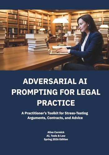 ADVERSARIAL AI PROMPTING FOR LEGAL PRACTICE: A Practitioner’s Toolkit for Stress-Testing Arguments, Contracts, and Advice